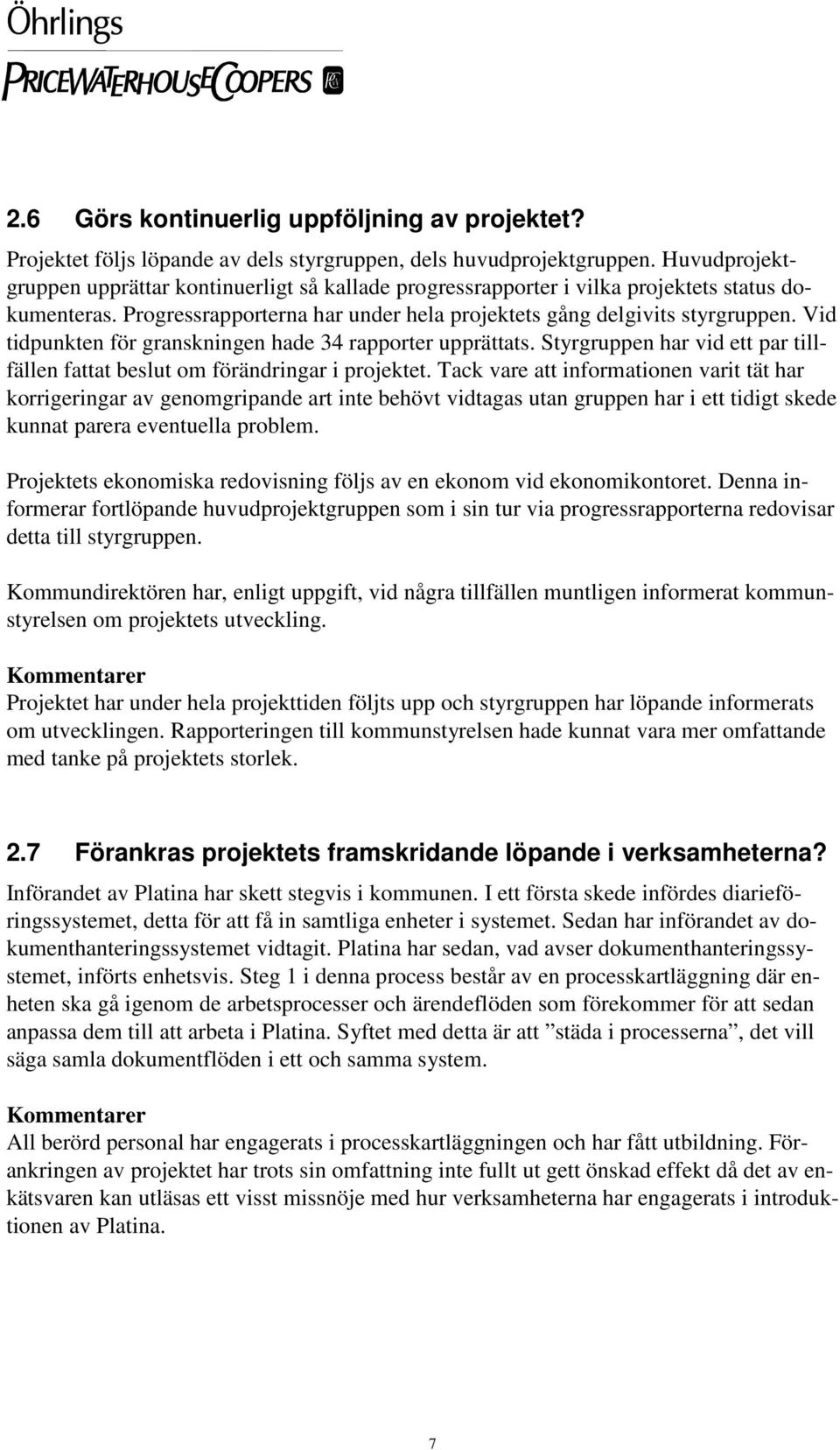 Vid tidpunkten för granskningen hade 34 rapporter upprättats. Styrgruppen har vid ett par tillfällen fattat beslut om förändringar i projektet.