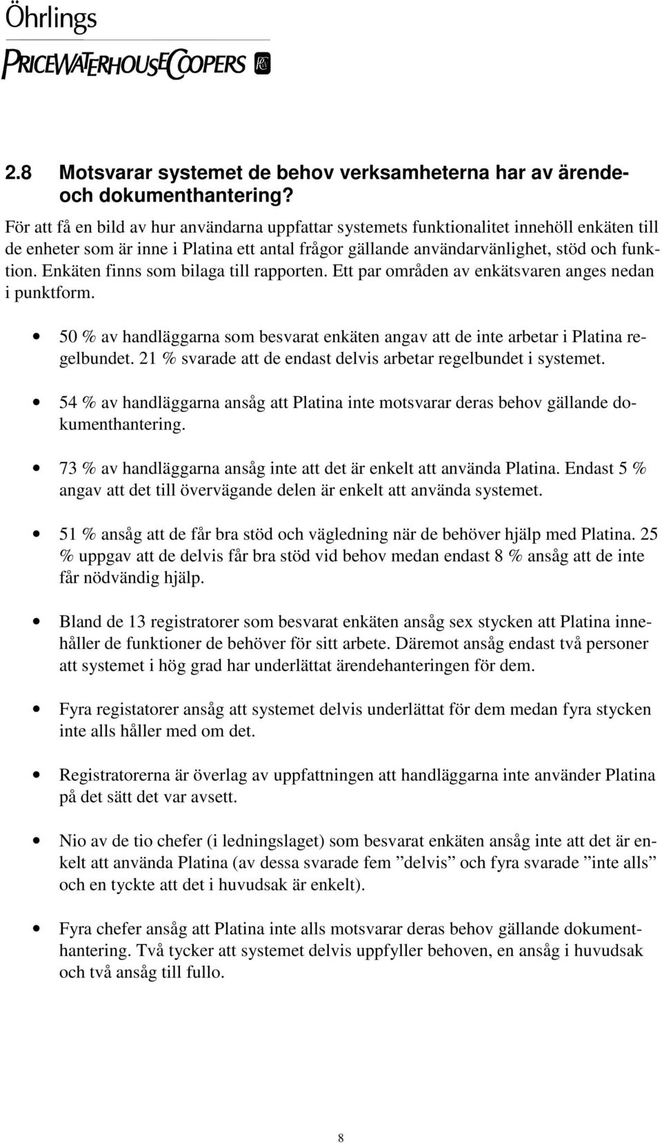 Enkäten finns som bilaga till rapporten. Ett par områden av enkätsvaren anges nedan i punktform. 50 % av handläggarna som besvarat enkäten angav att de inte arbetar i Platina regelbundet.