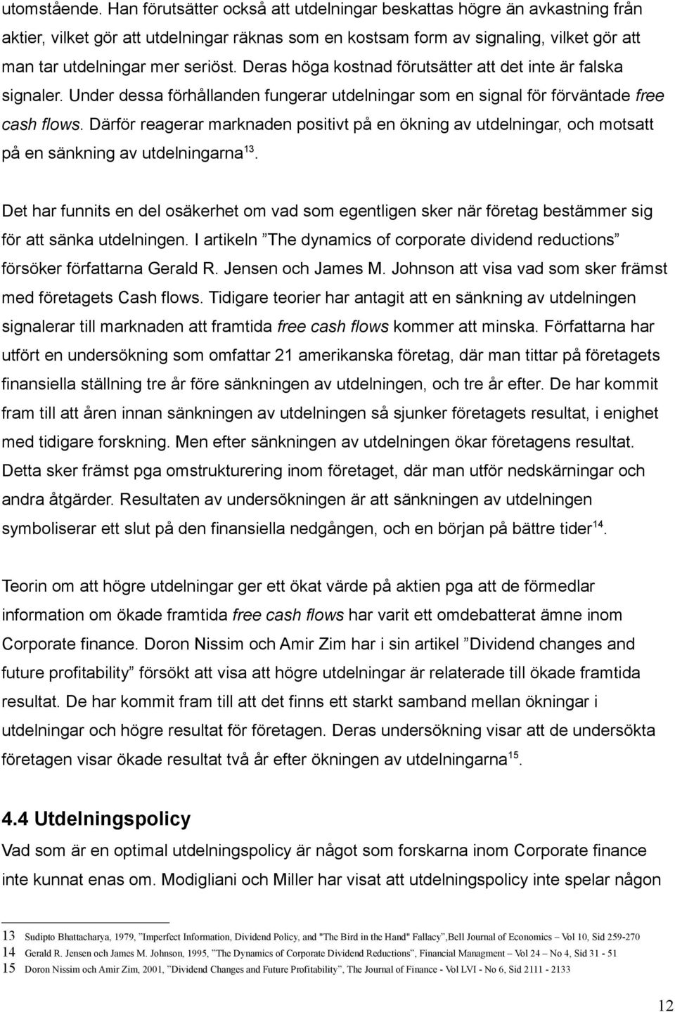 Deras höga kostnad förutsätter att det inte är falska signaler. Under dessa förhållanden fungerar utdelningar som en signal för förväntade free cash flows.