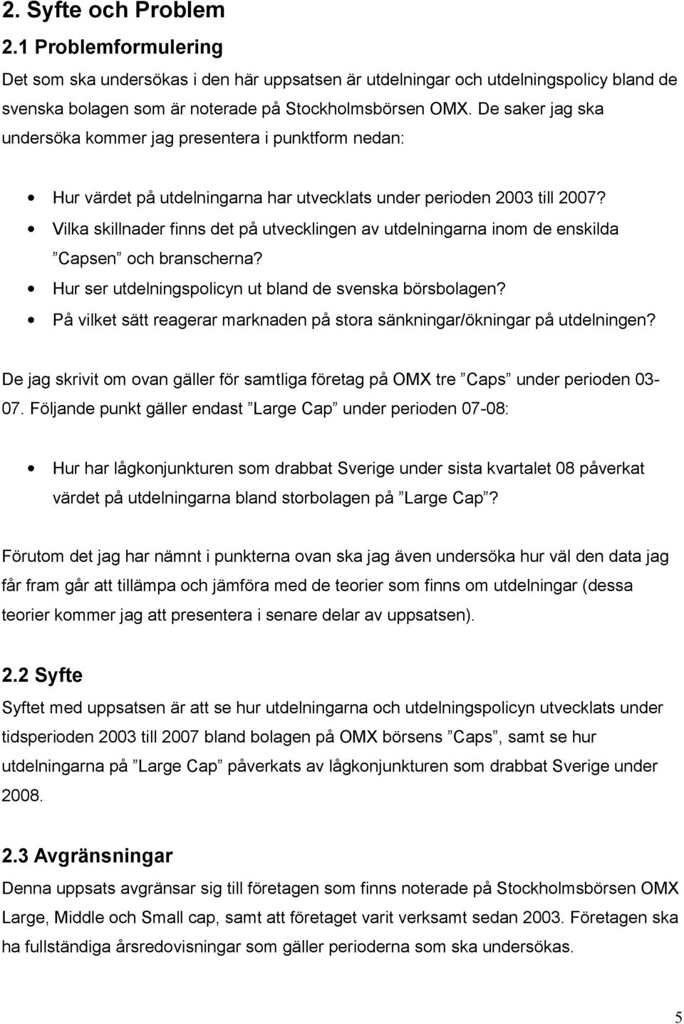 Vilka skillnader finns det på utvecklingen av utdelningarna inom de enskilda Capsen och branscherna? Hur ser utdelningspolicyn ut bland de svenska börsbolagen?