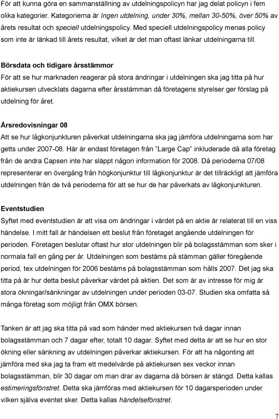 Med speciell utdelningspolicy menas policy som inte är länkad till årets resultat, vilket är det man oftast länkar utdelningarna till.