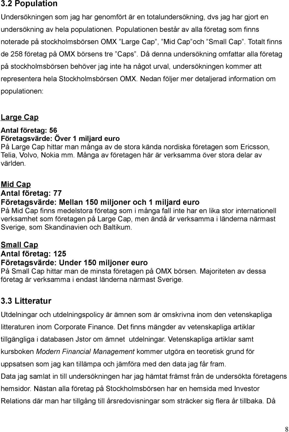 Då denna undersökning omfattar alla företag på stockholmsbörsen behöver jag inte ha något urval, undersökningen kommer att representera hela Stockholmsbörsen OMX.