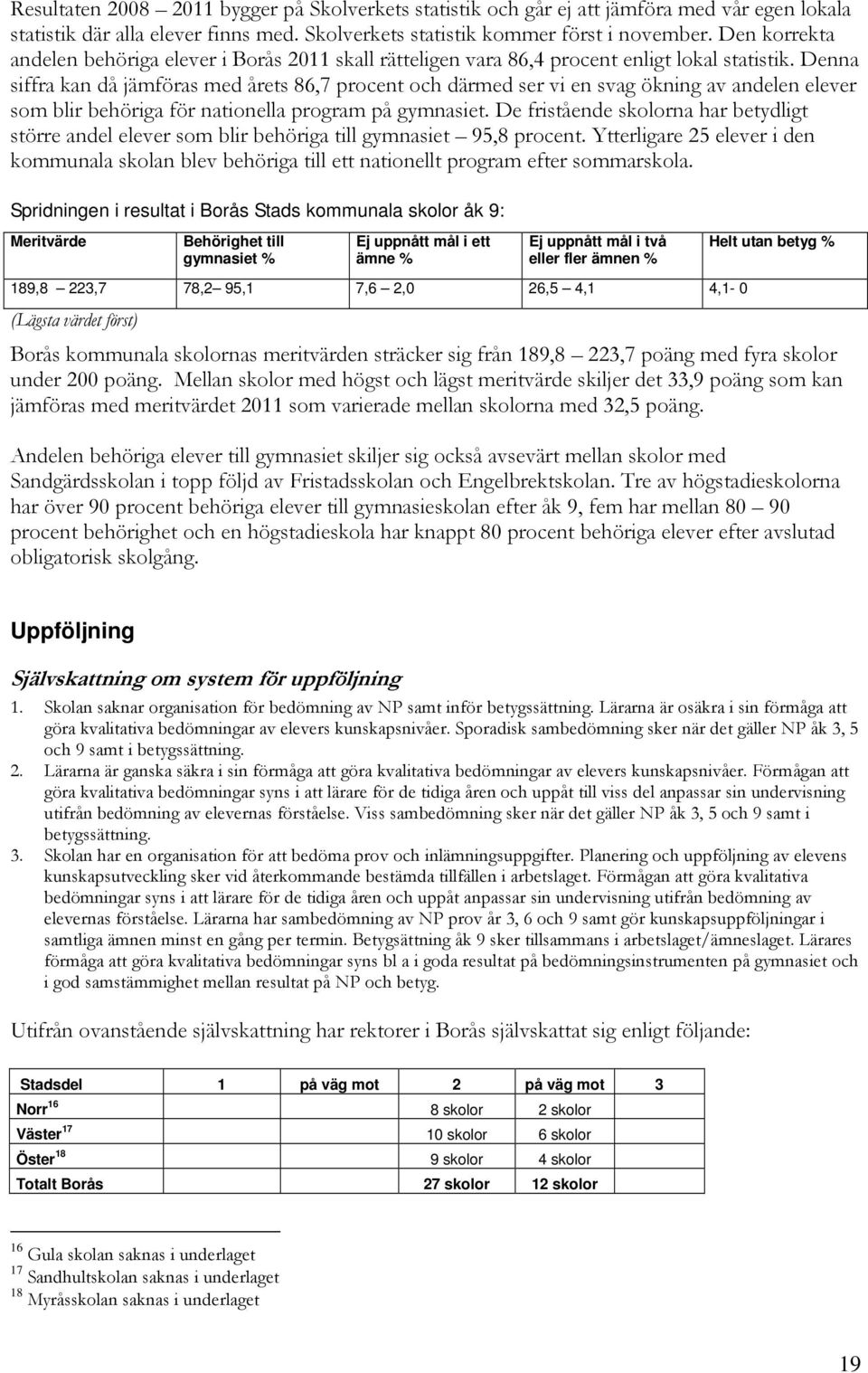 Denna siffra kan då jämföras med årets 86,7 procent och därmed ser vi en svag ökning av andelen elever som blir behöriga för nationella program på gymnasiet.