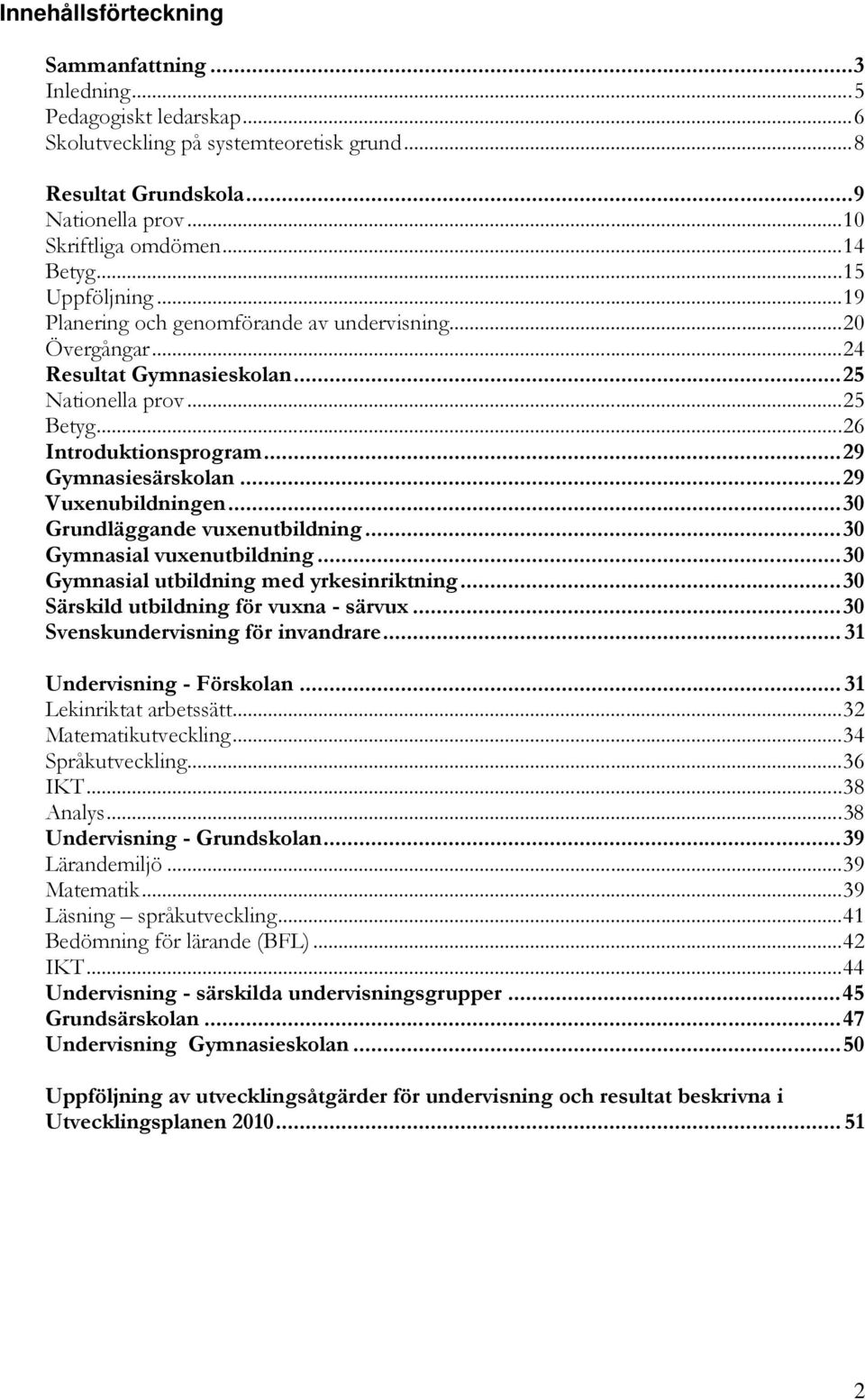 ..29 Vuxenubildningen...30 Grundläggande vuxenutbildning...30 Gymnasial vuxenutbildning...30 Gymnasial utbildning med yrkesinriktning...30 Särskild utbildning för vuxna - särvux.