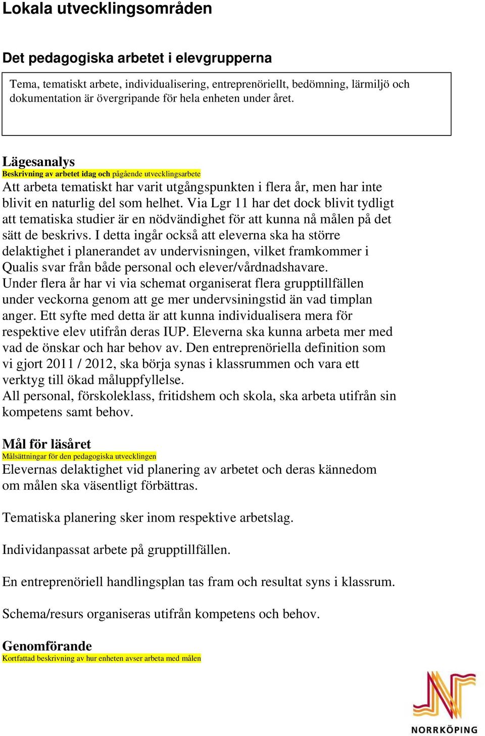 Via Lgr 11 har det dock blivit tydligt att tematiska studier är en nödvändighet för att kunna nå målen på det sätt de beskrivs.