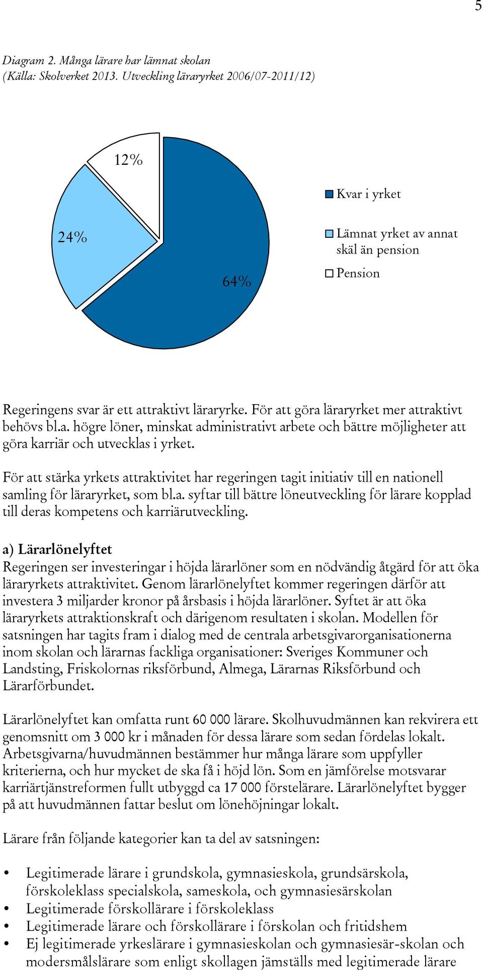 För att göra läraryrket mer attraktivt behövs bl.a. högre löner, minskat administrativt arbete och bättre möjligheter att göra karriär och utvecklas i yrket.