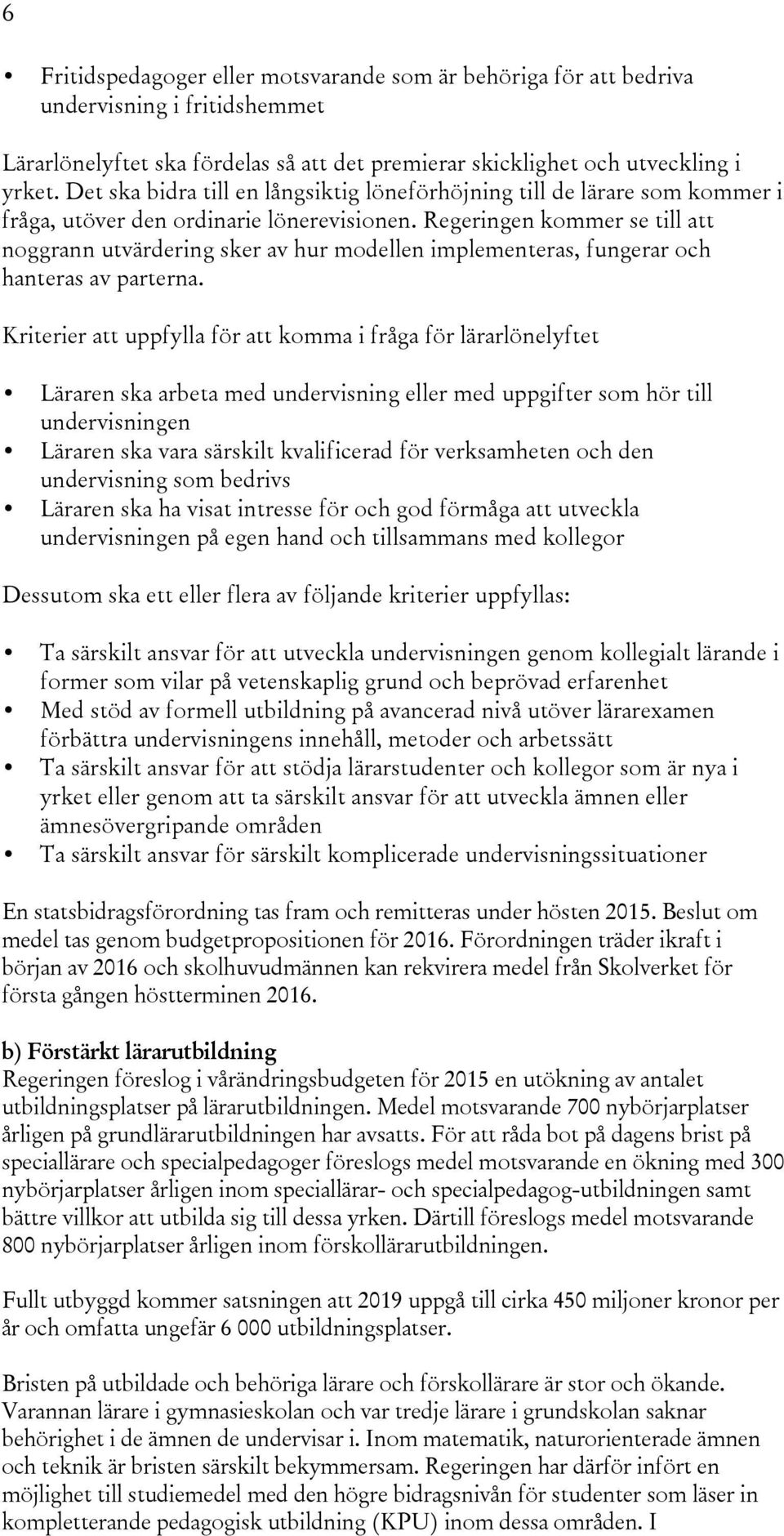 Regeringen kommer se till att noggrann utvärdering sker av hur modellen implementeras, fungerar och hanteras av parterna.