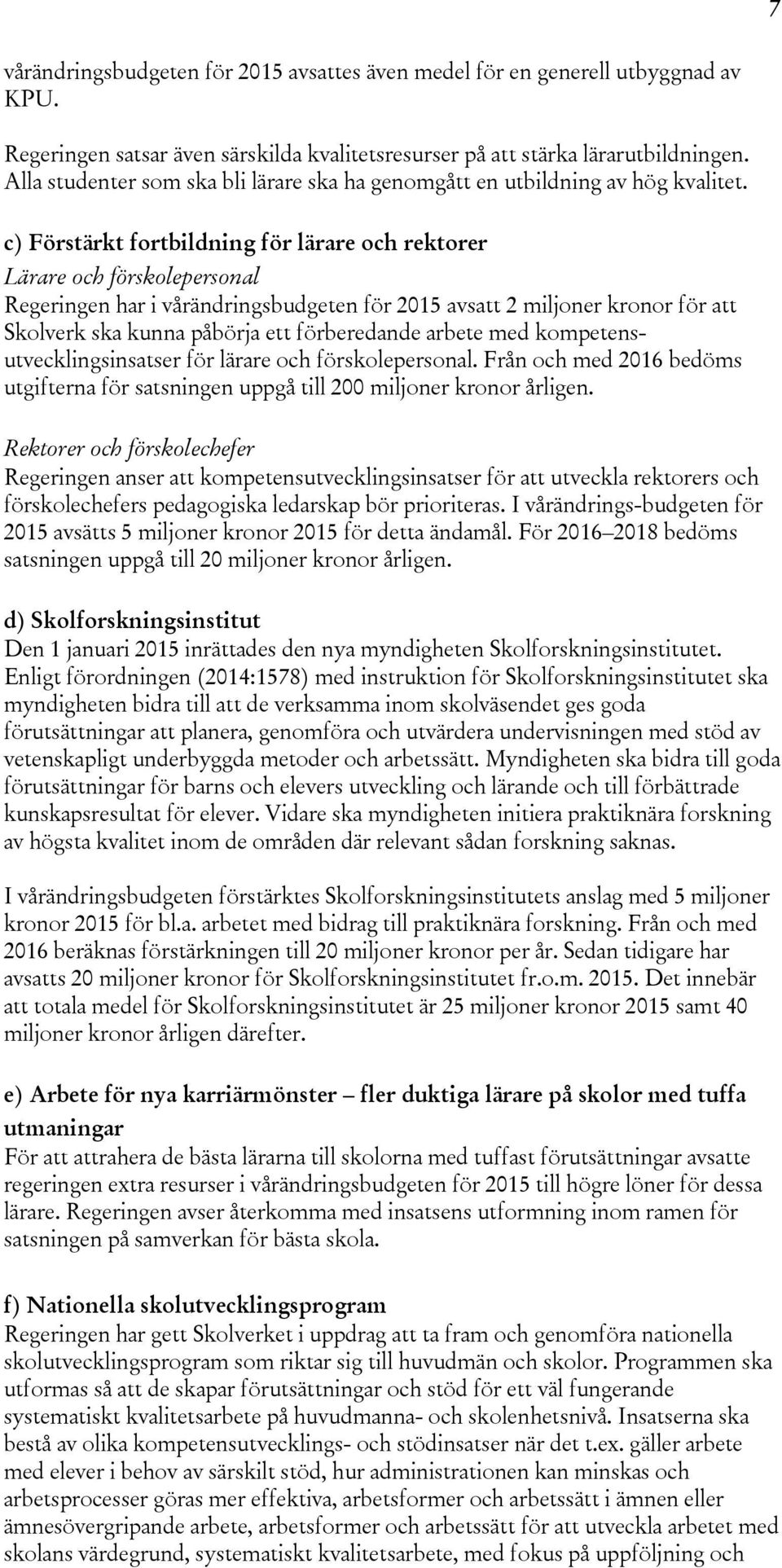 c) Förstärkt fortbildning för lärare och rektorer Lärare och förskolepersonal Regeringen har i vårändringsbudgeten för 2015 avsatt 2 miljoner kronor för att Skolverk ska kunna påbörja ett