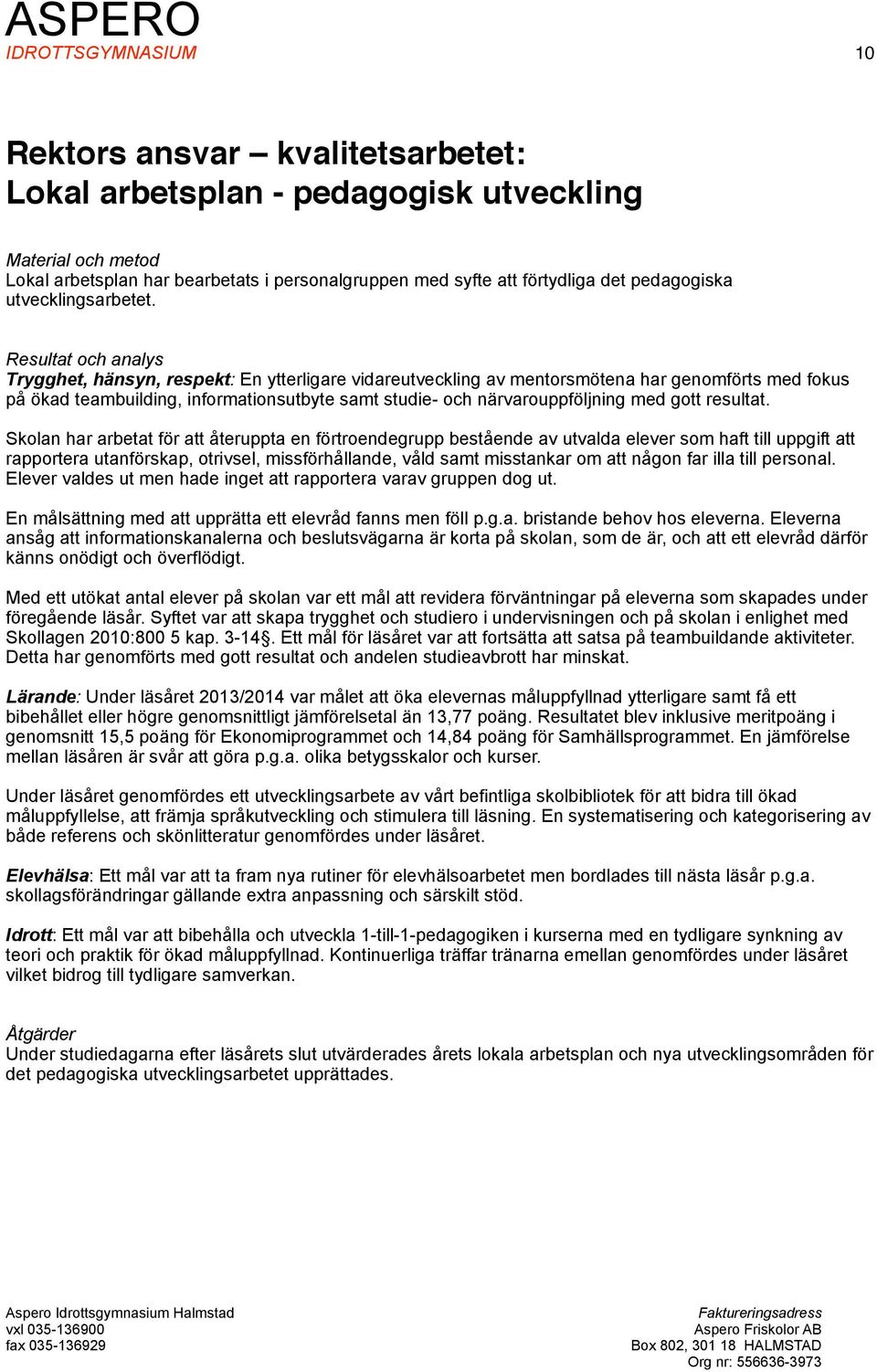 Resultat och analys Trygghet, hänsyn, respekt: En ytterligare vidareutveckling av mentorsmötena har genomförts med fokus på ökad teambuilding, informationsutbyte samt studie- och närvarouppföljning