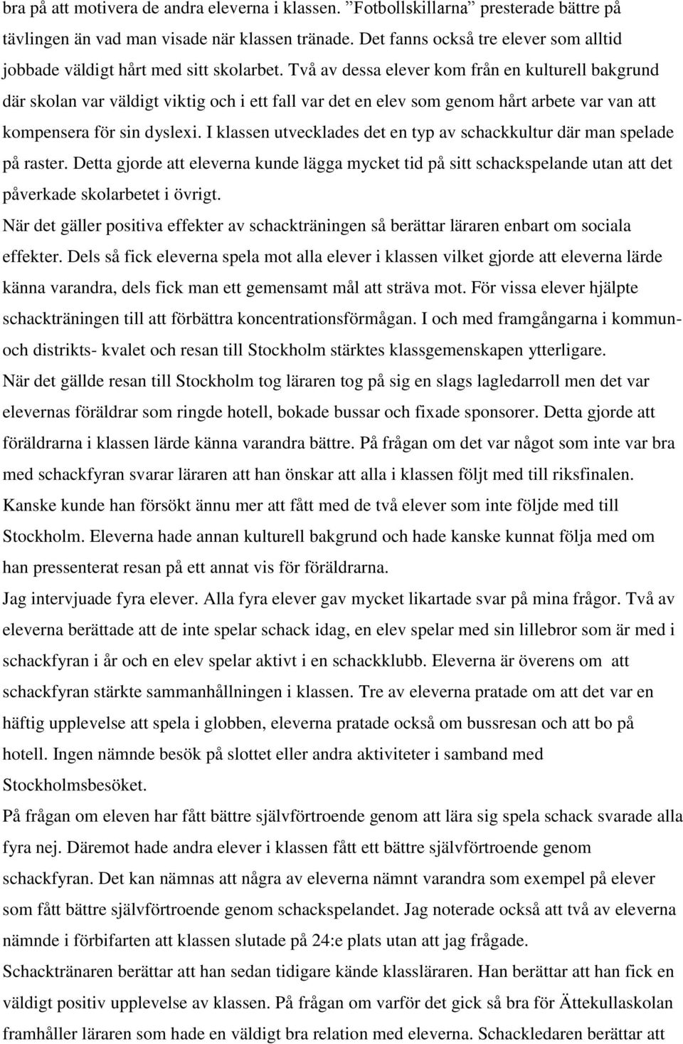 Två av dessa elever kom från en kulturell bakgrund där skolan var väldigt viktig och i ett fall var det en elev som genom hårt arbete var van att kompensera för sin dyslexi.