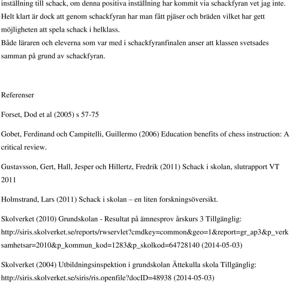 Både läraren och eleverna som var med i schackfyranfinalen anser att klassen svetsades samman på grund av schackfyran.