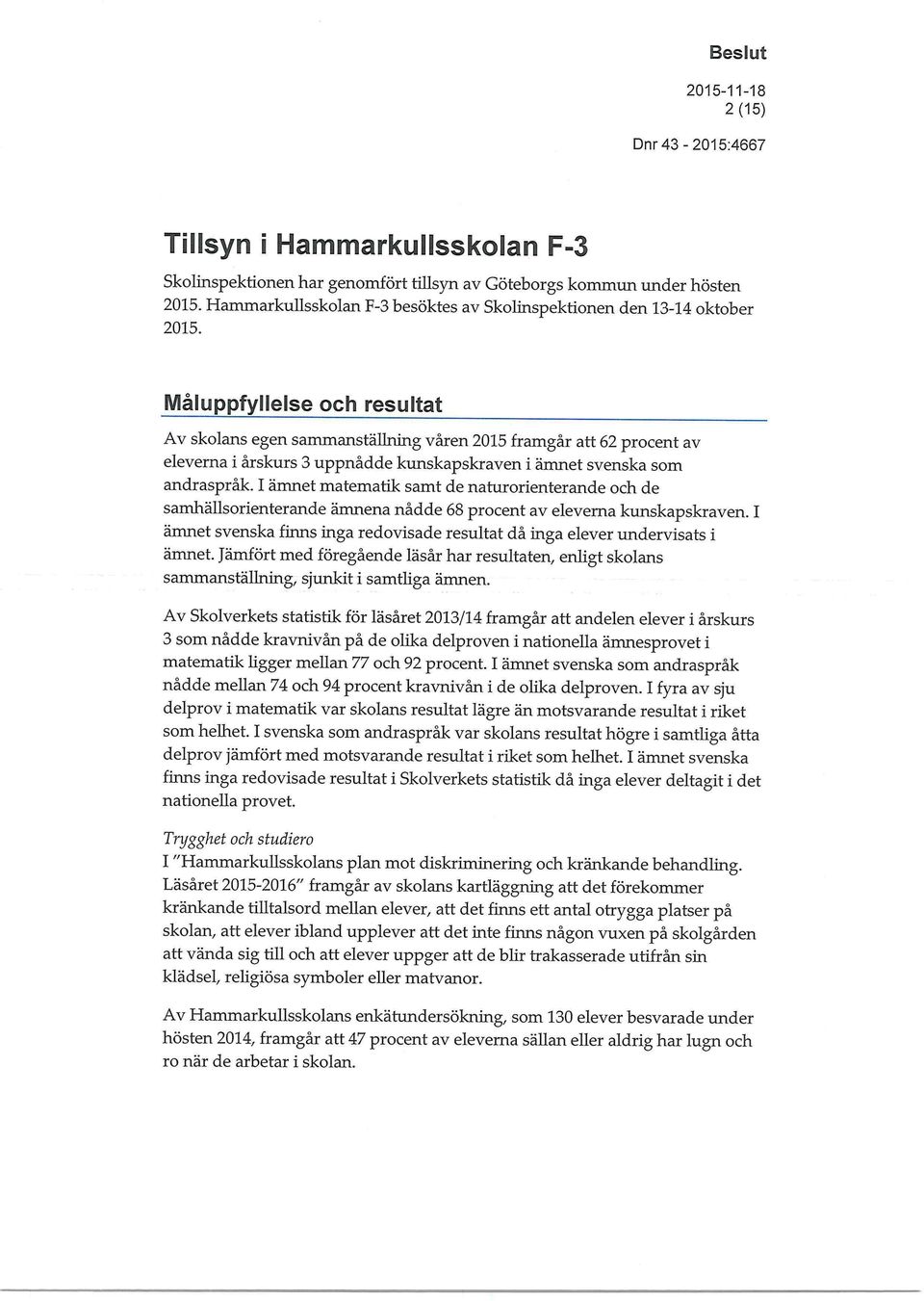 I ämnet matematik samt de naturorienterande och de samhällsorienterande ämnena nådde 68 procent av eleverna kunskapskraven.