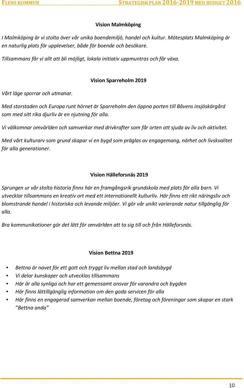 Vision Sparreholm 2019 Med storstaden och Europa runt hörnet är Sparreholm den öppna porten till Båvens insjöskärgård som med sitt rika djurliv är en njutning för alla.