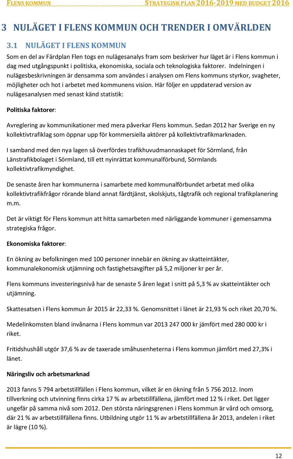 faktorer. Indelningen i nulägesbeskrivningen är densamma som användes i analysen om Flens kommuns styrkor, svagheter, möjligheter och hot i arbetet med kommunens vision.