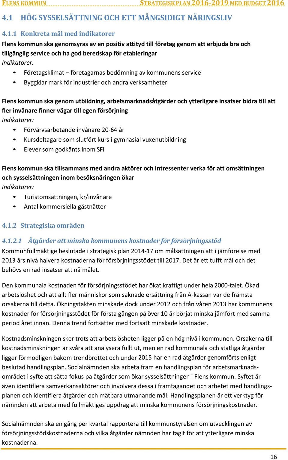 arbetsmarknadsåtgärder och ytterligare insatser bidra till att fler invånare finner vägar till egen försörjning Indikatorer: Förvärvsarbetande invånare 20-64 år Kursdeltagare som slutfört kurs i