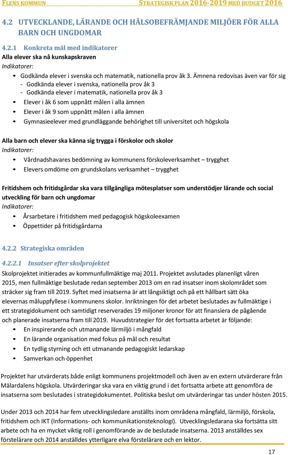 uppnått målen i alla ämnen Gymnasieelever med grundläggande behörighet till universitet och högskola Alla barn och elever ska känna sig trygga i förskolor och skolor Indikatorer: Vårdnadshavares