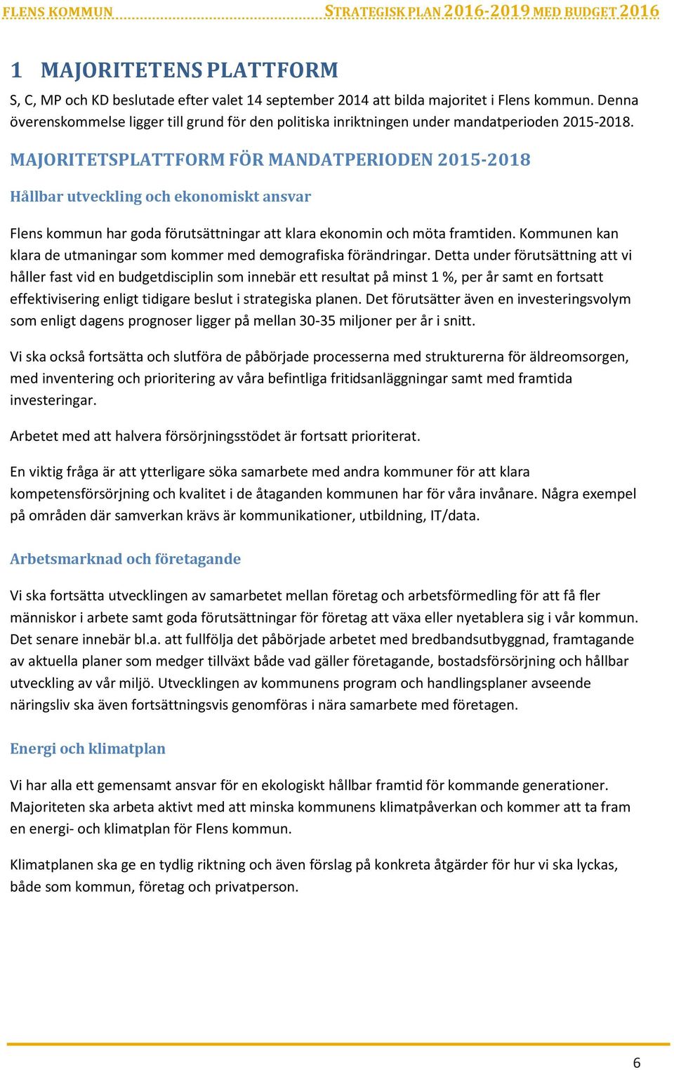 MAJORITETSPLATTFORM FÖR MANDATPERIODEN 2015-2018 Hållbar utveckling och ekonomiskt ansvar Flens kommun har goda förutsättningar att klara ekonomin och möta framtiden.