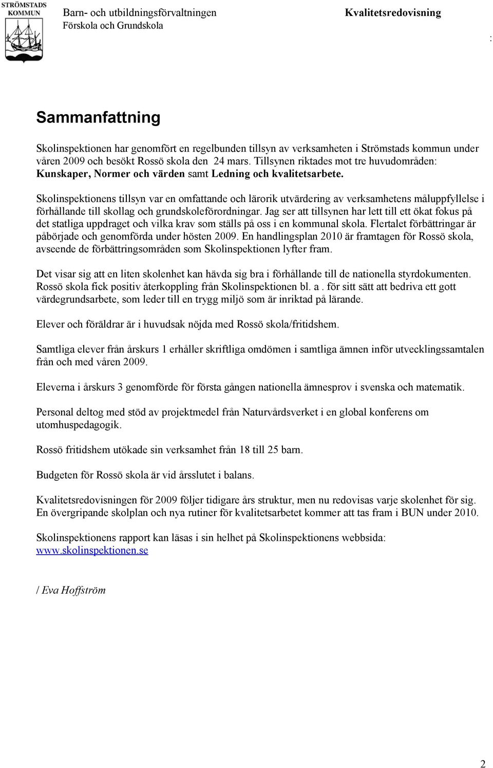 Skolinspektionens tillsyn var en omfattande och lärorik utvärdering av verksamhetens måluppfyllelse i förhållande till skollag och grundskoleförordningar.