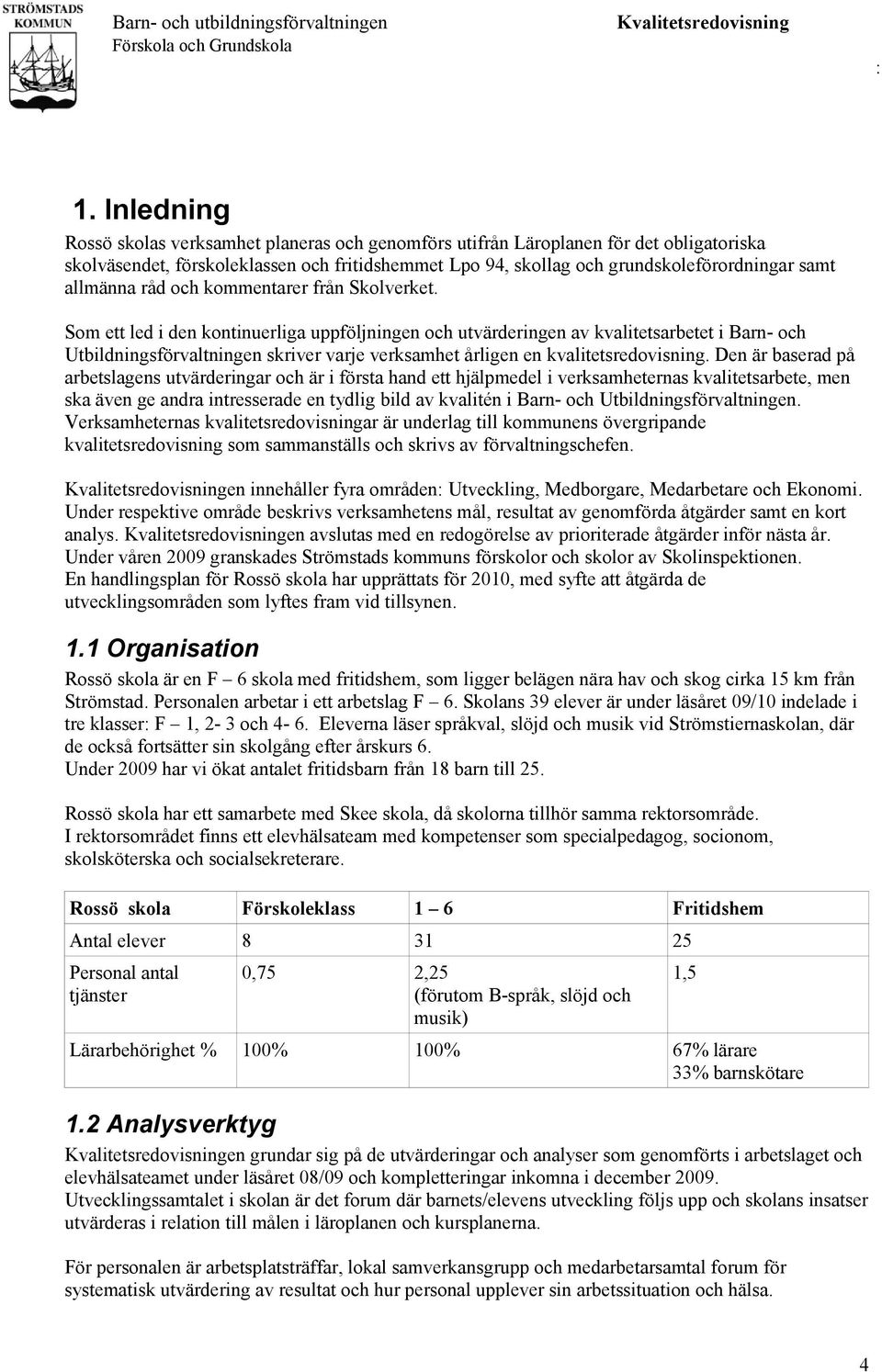 Som ett led i den kontinuerliga uppföljningen och utvärderingen av kvalitetsarbetet i Barn- och Utbildningsförvaltningen skriver varje verksamhet årligen en kvalitetsredovisning.