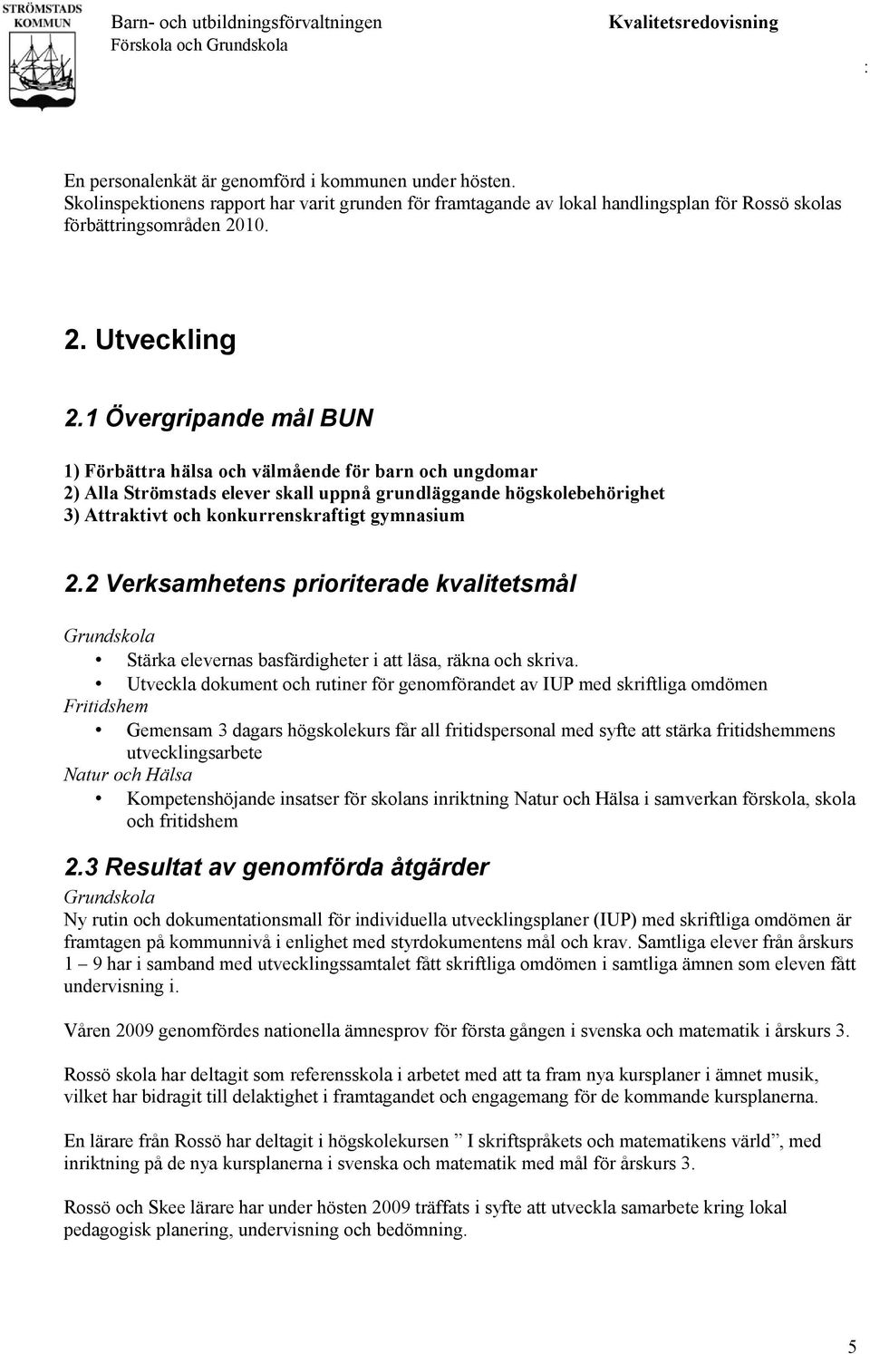2 Verksamhetens prioriterade kvalitetsmål Grundskola Stärka elevernas basfärdigheter i att läsa, räkna och skriva.