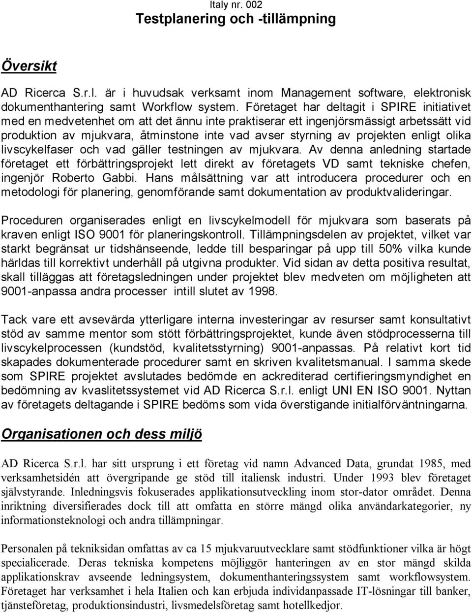 projekten enligt olika livscykelfaser och vad gäller testningen av mjukvara.