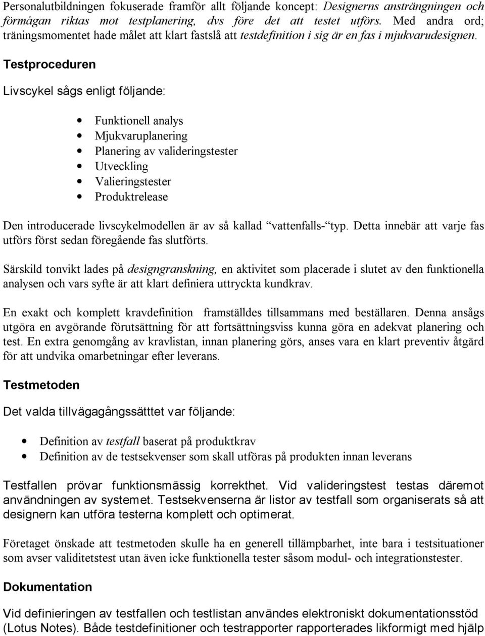 Testproceduren Livscykel sågs enligt följande: Funktionell analys Mjukvaruplanering Planering av valideringstester Utveckling Valieringstester Produktrelease Den introducerade livscykelmodellen är av