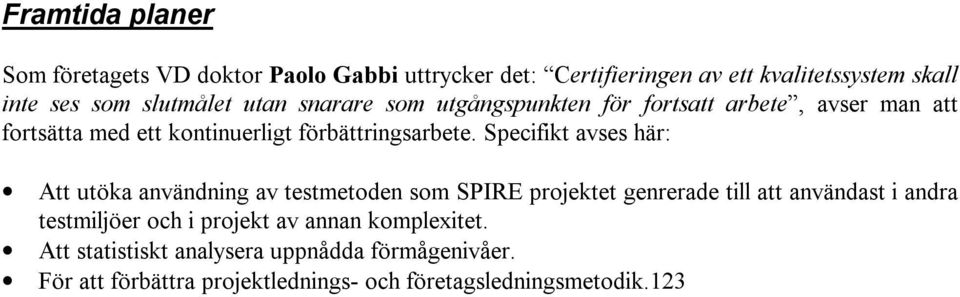 Specifikt avses här: Att utöka användning av testmetoden som SPIRE projektet genrerade till att användast i andra testmiljöer och i