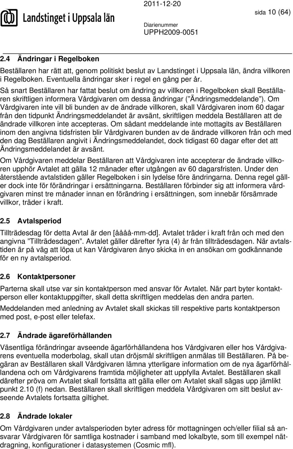 Om Vårdgivaren inte vill bli bunden av de ändrade villkoren, skall Vårdgivaren inom 60 dagar från den tidpunkt Ändringsmeddelandet är avsänt, skriftligen meddela Beställaren att de ändrade villkoren