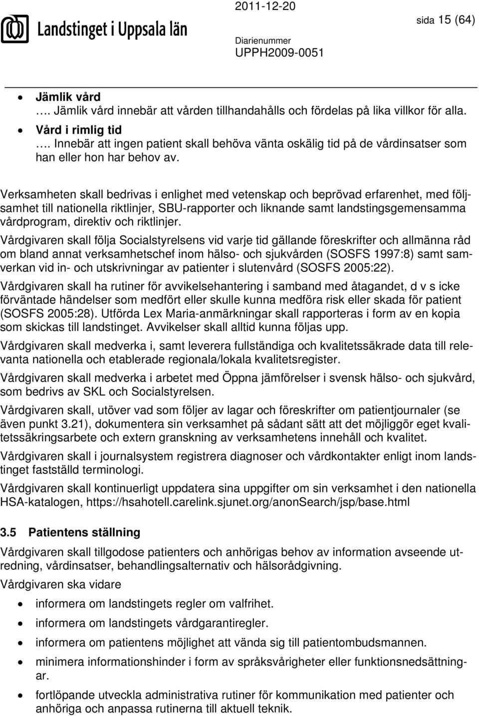 Verksamheten skall bedrivas i enlighet med vetenskap och beprövad erfarenhet, med följsamhet till nationella riktlinjer, SBU-rapporter och liknande samt landstingsgemensamma vårdprogram, direktiv och