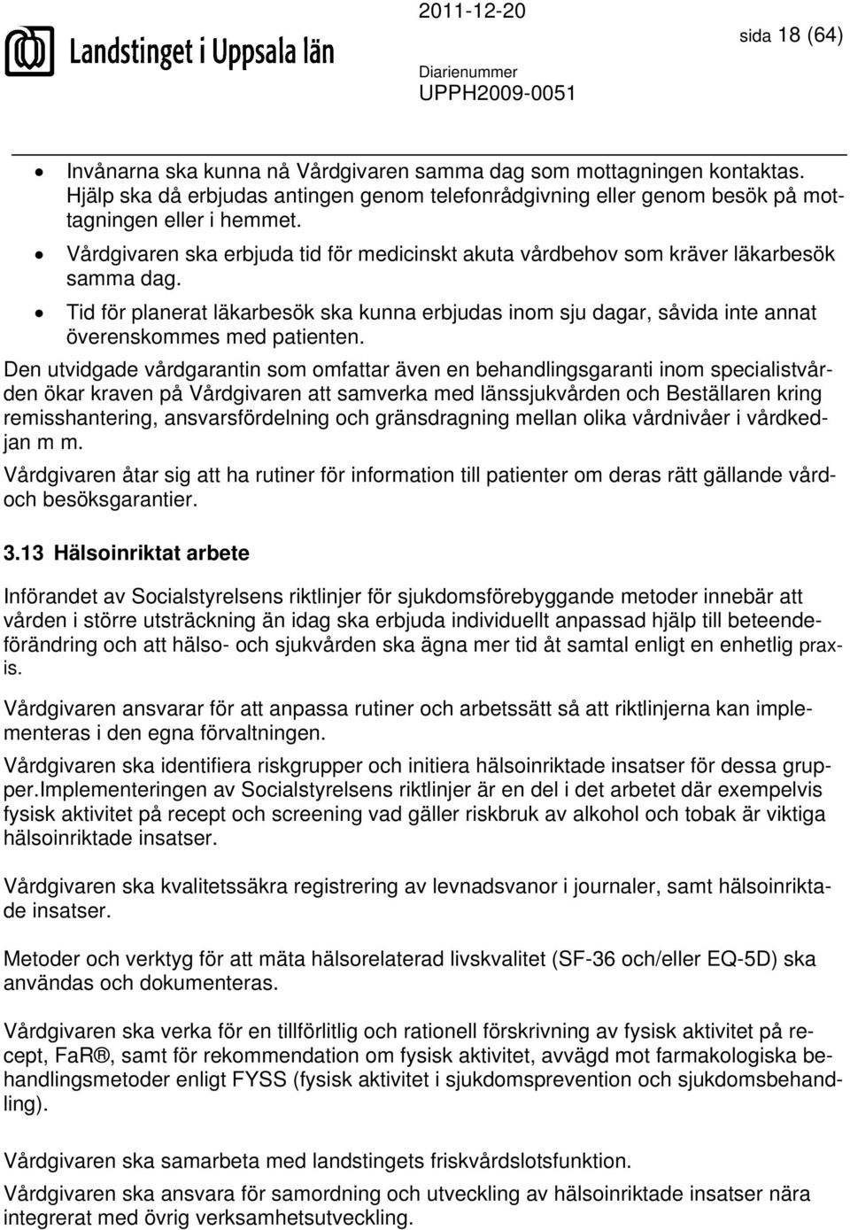 Tid för planerat läkarbesök ska kunna erbjudas inom sju dagar, såvida inte annat överenskommes med patienten.