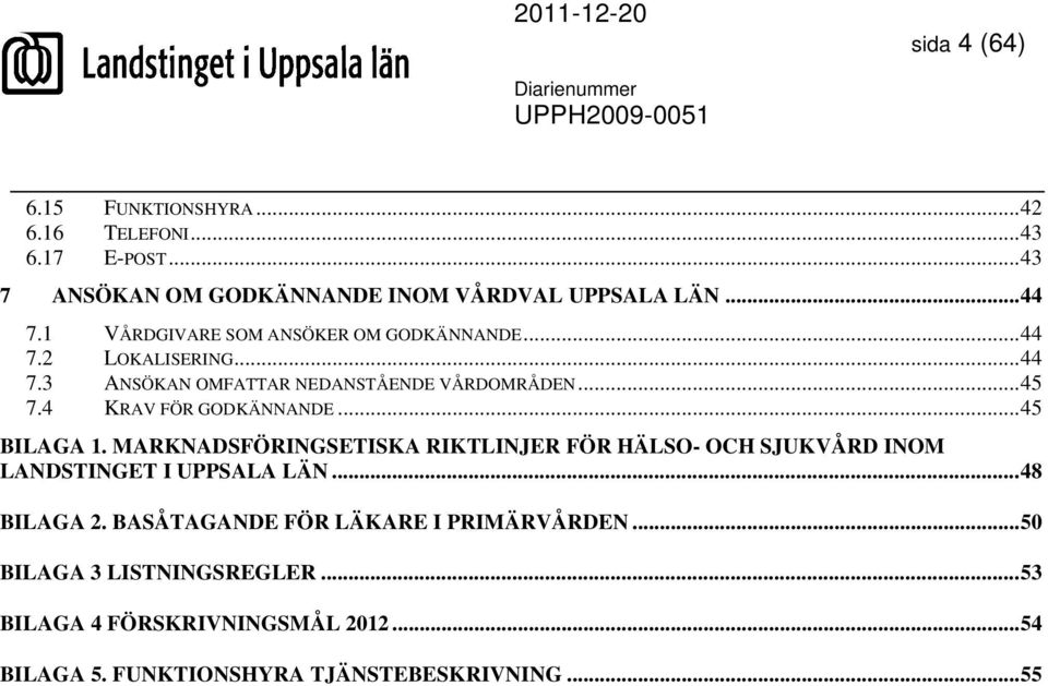 4 KRAV FÖR GODKÄNNANDE...45 BILAGA 1. MARKNADSFÖRINGSETISKA RIKTLINJER FÖR HÄLSO- OCH SJUKVÅRD INOM LANDSTINGET I UPPSALA LÄN.