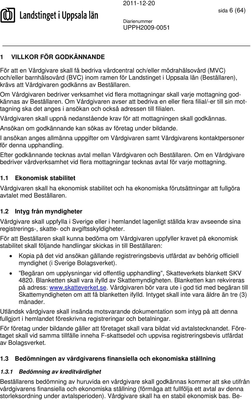 Om Vårdgivaren avser att bedriva en eller flera filial/-er till sin mottagning ska det anges i ansökan och också adressen till filialen.