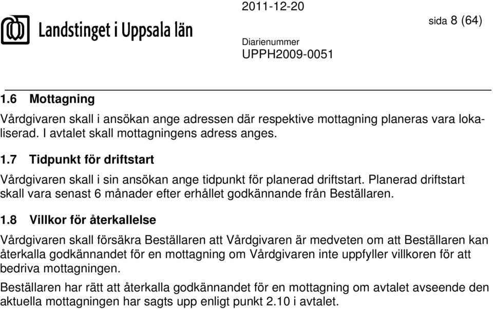 8 Villkor för återkallelse Vårdgivaren skall försäkra Beställaren att Vårdgivaren är medveten om att Beställaren kan återkalla godkännandet för en mottagning om Vårdgivaren inte