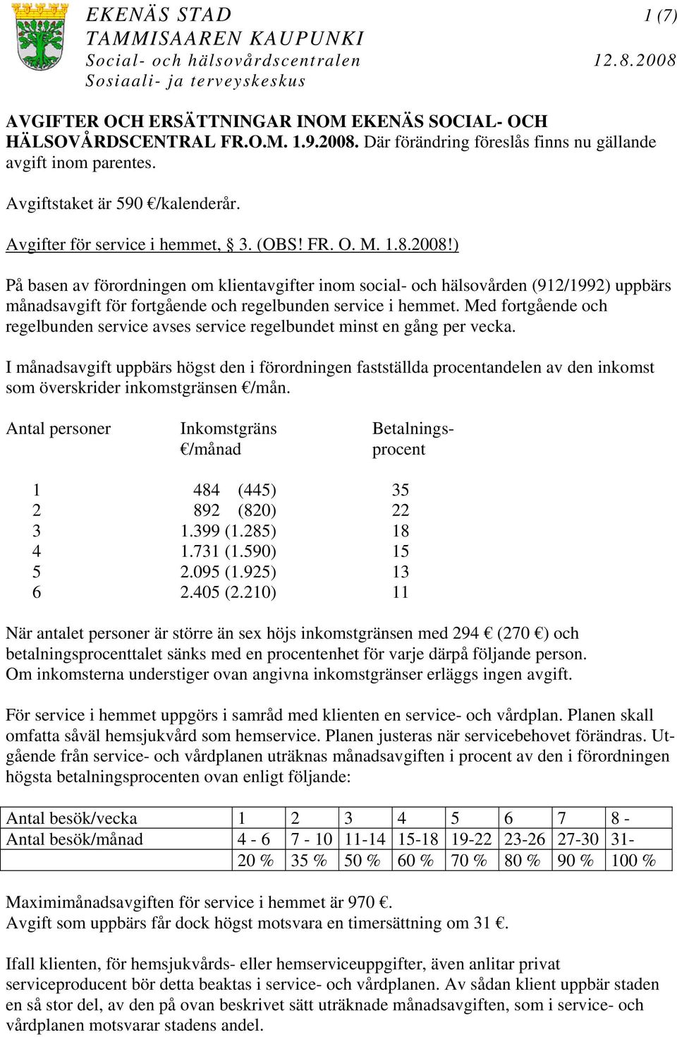 ) På basen av förordningen om klientavgifter inom social- och hälsovården (912/1992) uppbärs månadsavgift för fortgående och regelbunden service i hemmet.