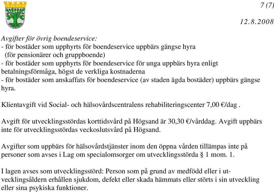 Klientavgift vid Social- och hälsovårdscentralens rehabiliteringscenter 7,00 /dag. Avgift för utvecklingsstördas korttidsvård på Högsand är 30,30 /vårddag.