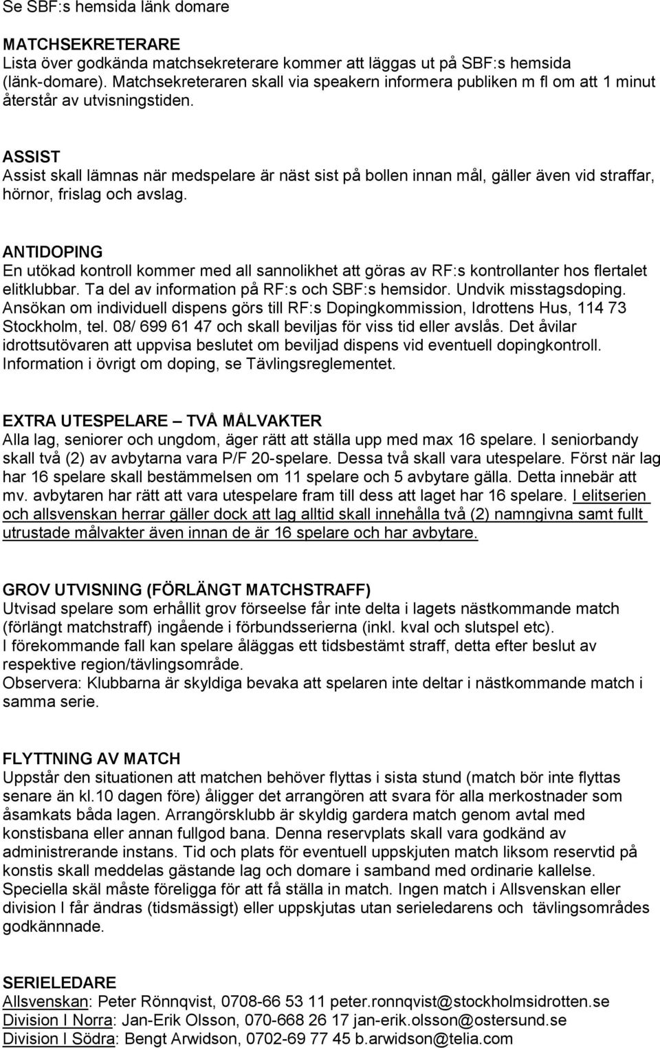 ASSIST Assist skall lämnas när medspelare är näst sist på bollen innan mål, gäller även vid straffar, hörnor, frislag och avslag.