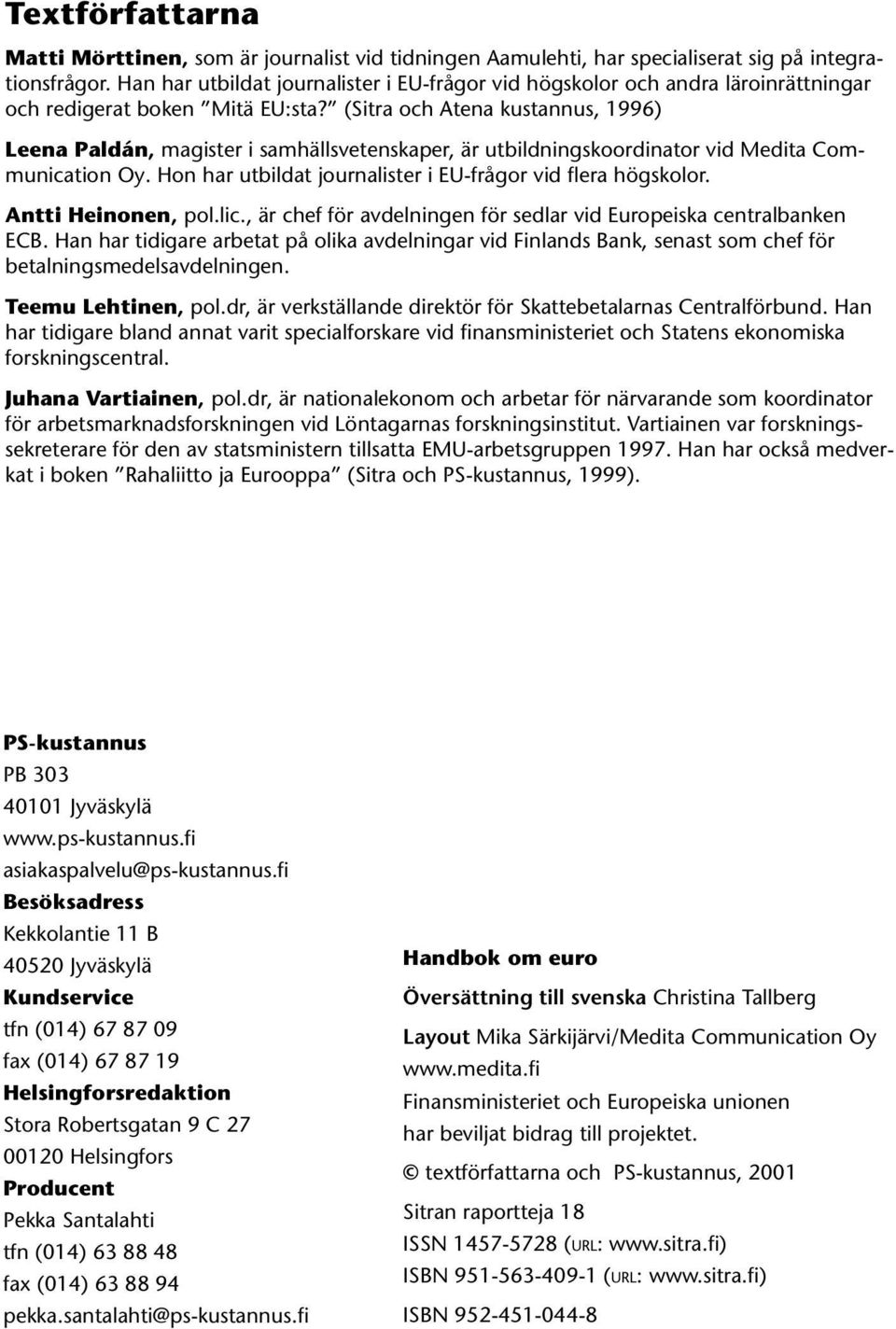 (Sitra och Atena kustannus, 1996) Leena Paldán, magister i samhällsvetenskaper, är utbildningskoordinator vid Medita Communication Oy. Hon har utbildat journalister i EU-frågor vid flera högskolor.