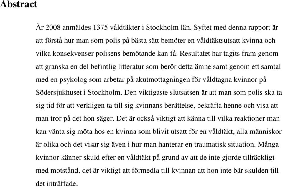 Resultatet har tagits fram genom att granska en del befintlig litteratur som berör detta ämne samt genom ett samtal med en psykolog som arbetar på akutmottagningen för våldtagna kvinnor på