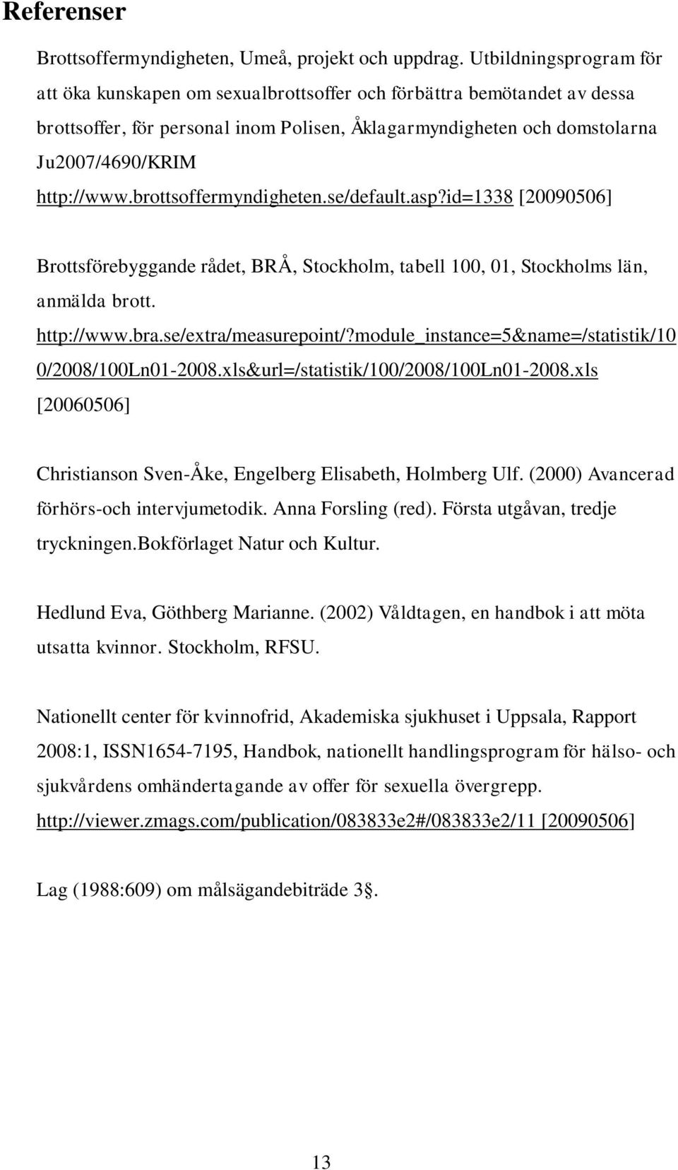 brottsoffermyndigheten.se/default.asp?id=1338 [20090506] Brottsförebyggande rådet, BRÅ, Stockholm, tabell 100, 01, Stockholms län, anmälda brott. http://www.bra.se/extra/measurepoint/?