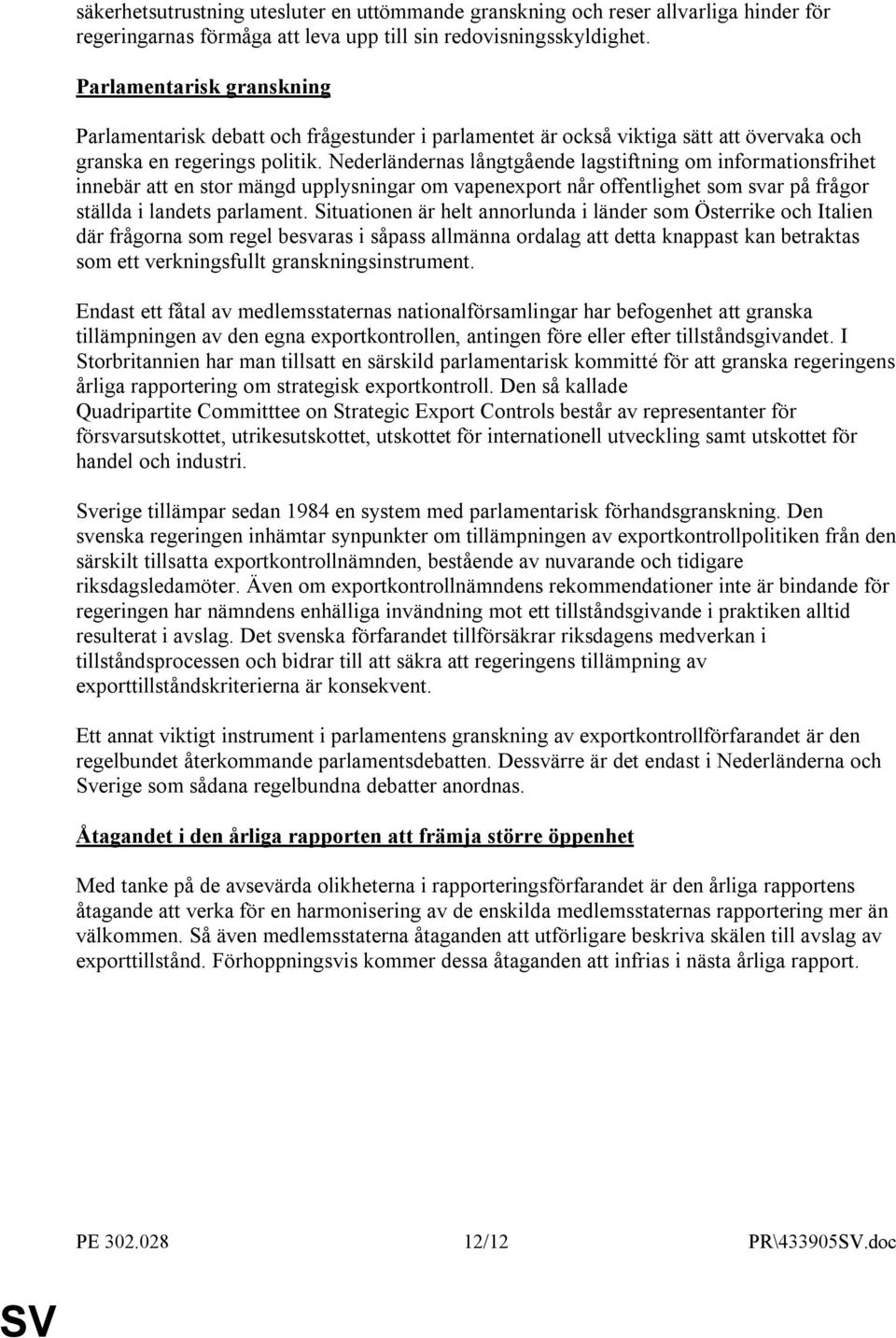 Nederländernas långtgående lagstiftning om informationsfrihet innebär att en stor mängd upplysningar om vapenexport når offentlighet som svar på frågor ställda i landets parlament.