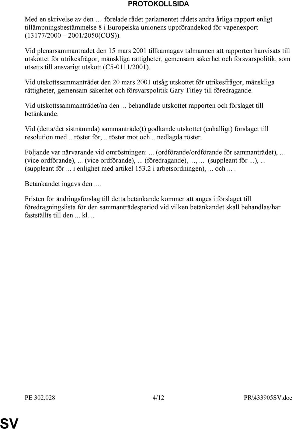 Vid plenarsammanträdet den 15 mars 2001 tillkännagav talmannen att rapporten hänvisats till utskottet för utrikesfrågor, mänskliga rättigheter, gemensam säkerhet och försvarspolitik, som utsetts till