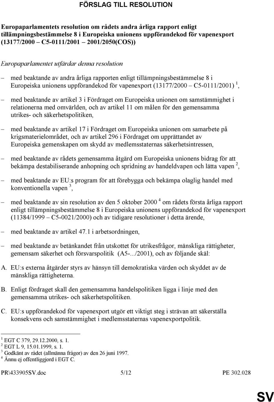 C5-0111/2001) 1, med beaktande av artikel 3 i Fördraget om Europeiska unionen om samstämmighet i relationerna med omvärlden, och av artikel 11 om målen för den gemensamma utrikes- och