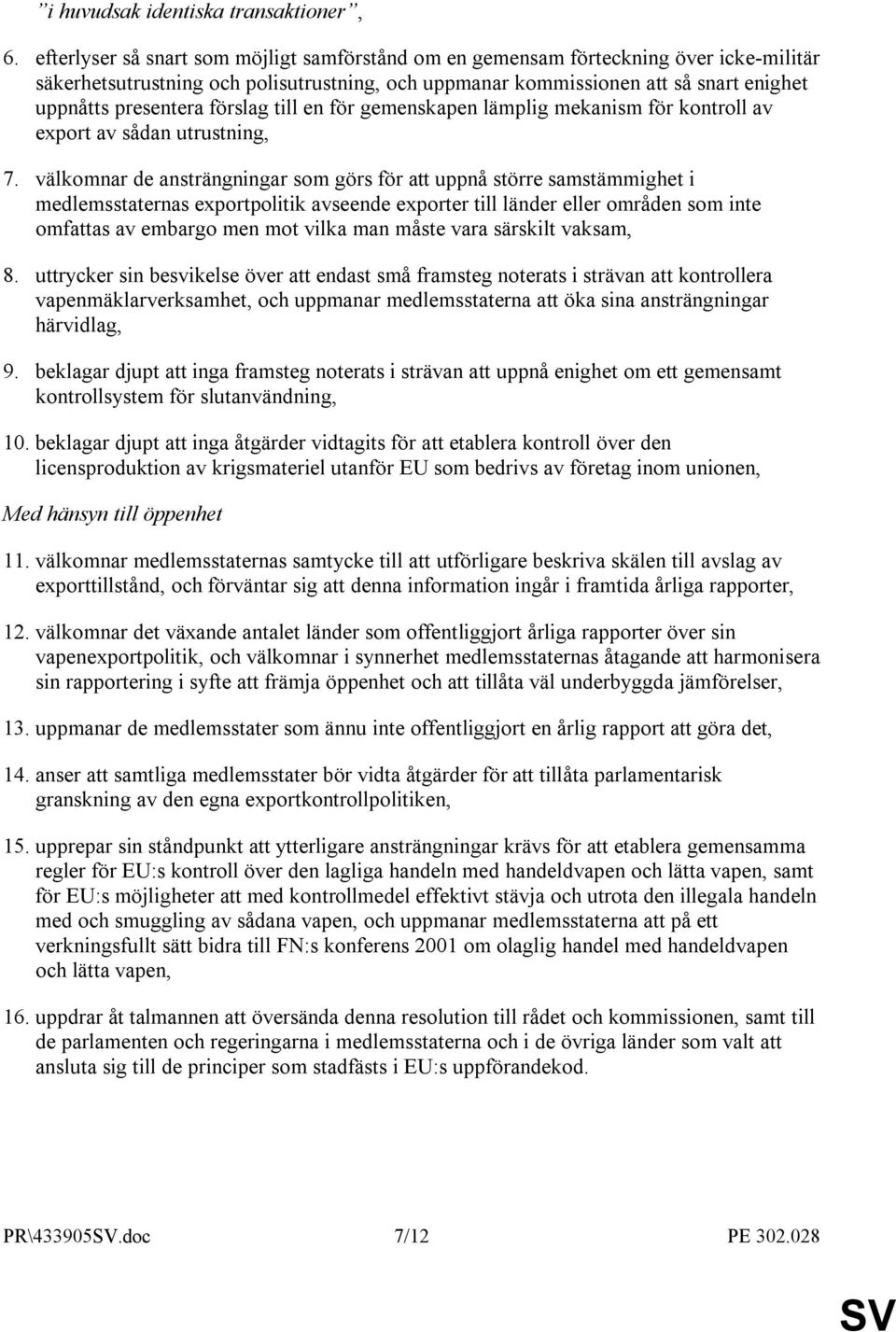 förslag till en för gemenskapen lämplig mekanism för kontroll av export av sådan utrustning, 7.