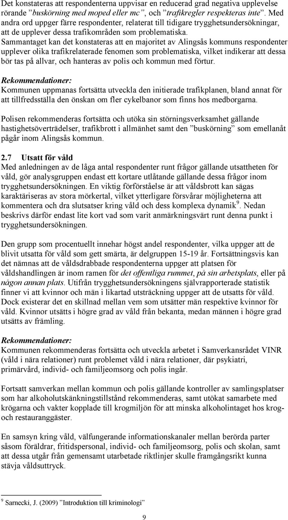 Sammantaget kan det konstateras att en majoritet av Alingsås kommuns respondenter upplever olika trafikrelaterade fenomen som problematiska, vilket indikerar att dessa bör tas på allvar, och hanteras