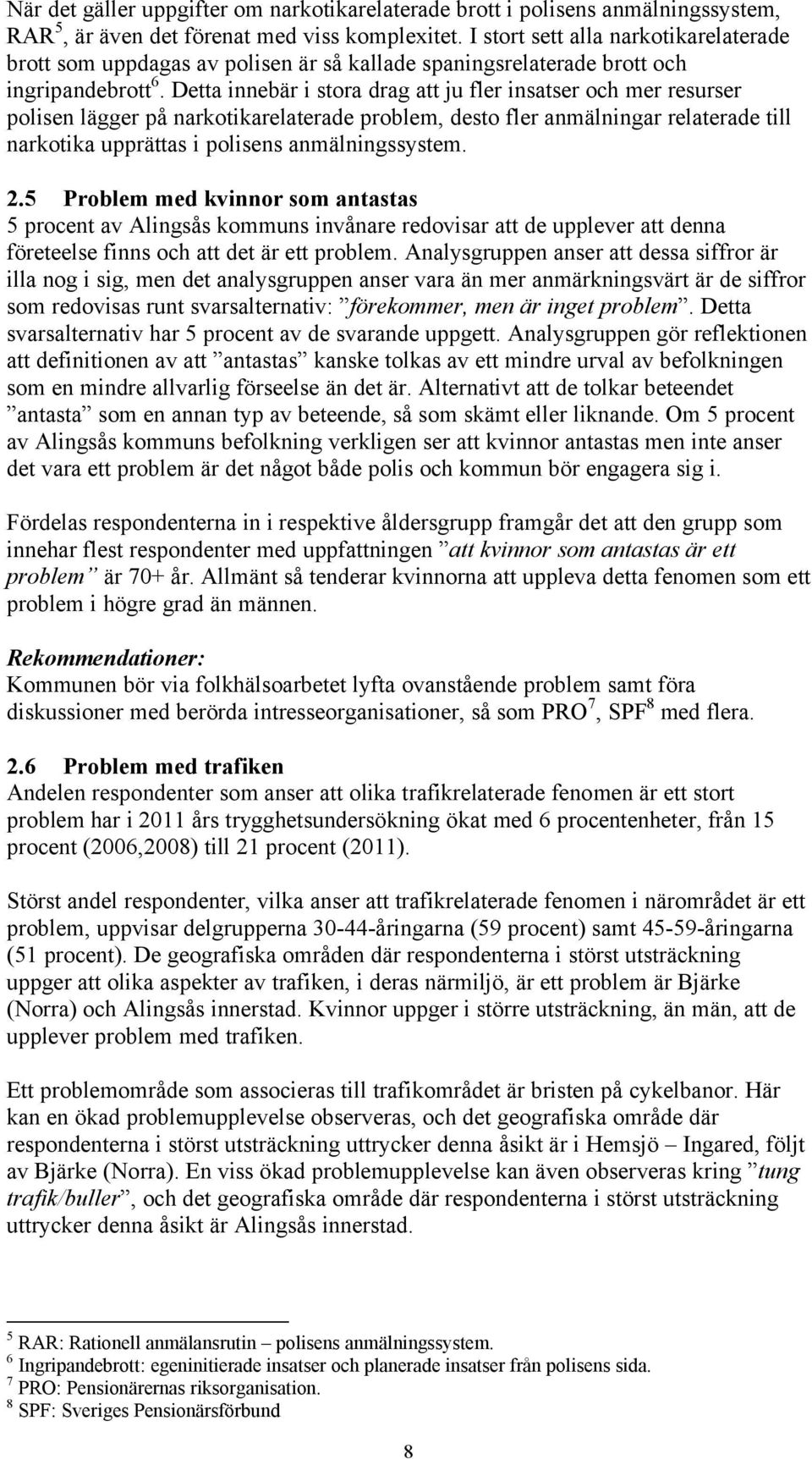 Detta innebär i stora drag att ju fler insatser och mer resurser polisen lägger på narkotikarelaterade problem, desto fler anmälningar relaterade till narkotika upprättas i polisens anmälningssystem.