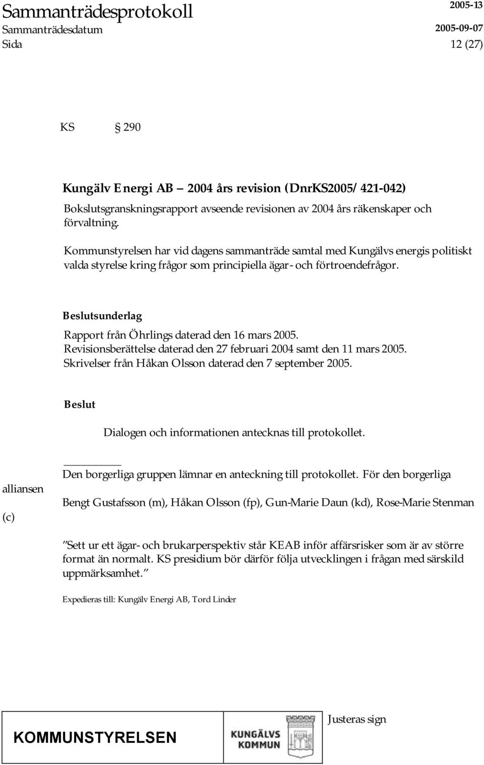 sunderlag Rapport från Öhrlings daterad den 16 mars 2005. Revisionsberättelse daterad den 27 februari 2004 samt den 11 mars 2005. Skrivelser från Håkan Olsson daterad den 7 september 2005.