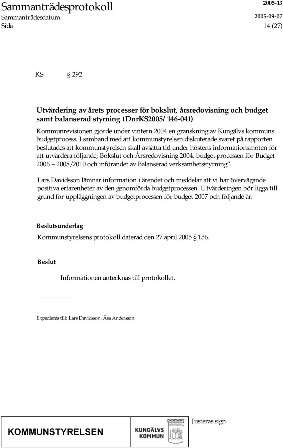 I samband med att kommunstyrelsen diskuterade svaret på rapporten beslutades att kommunstyrelsen skall avsätta tid under höstens informationsmöten för att utvärdera följande; Bokslut och