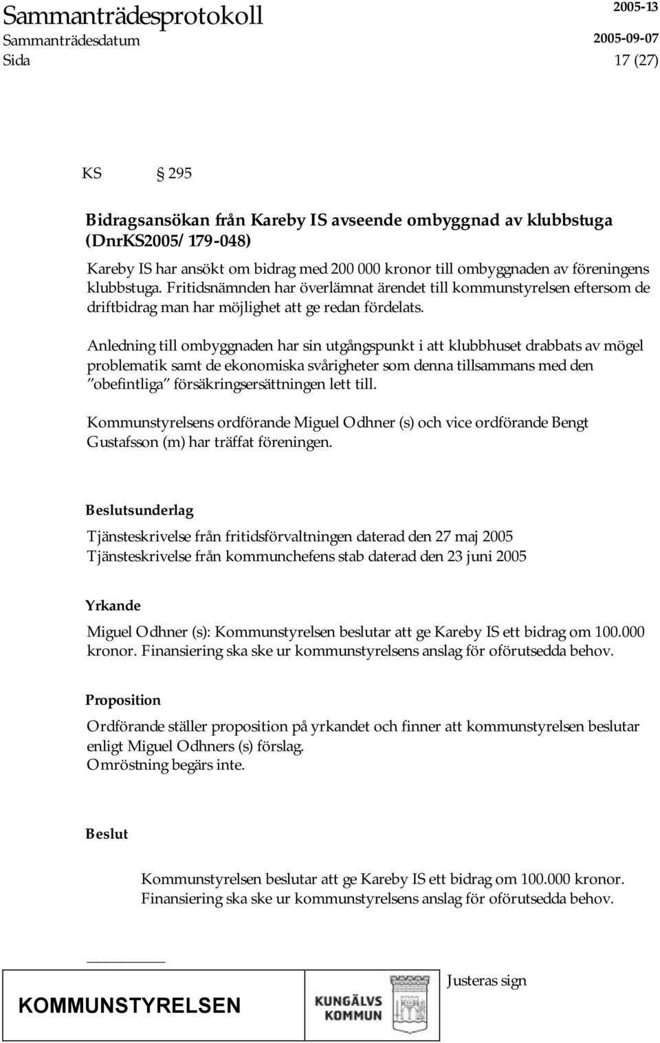 Anledning till ombyggnaden har sin utgångspunkt i att klubbhuset drabbats av mögel problematik samt de ekonomiska svårigheter som denna tillsammans med den obefintliga försäkringsersättningen lett