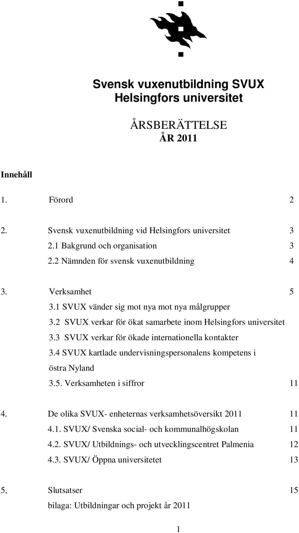 3 SVUX verkar för ökade internationella kontakter 3.4 SVUX kartlade undervisningspersonalens kompetens i östra Nyland 3.5. Verksamheten i siffror 11 4.