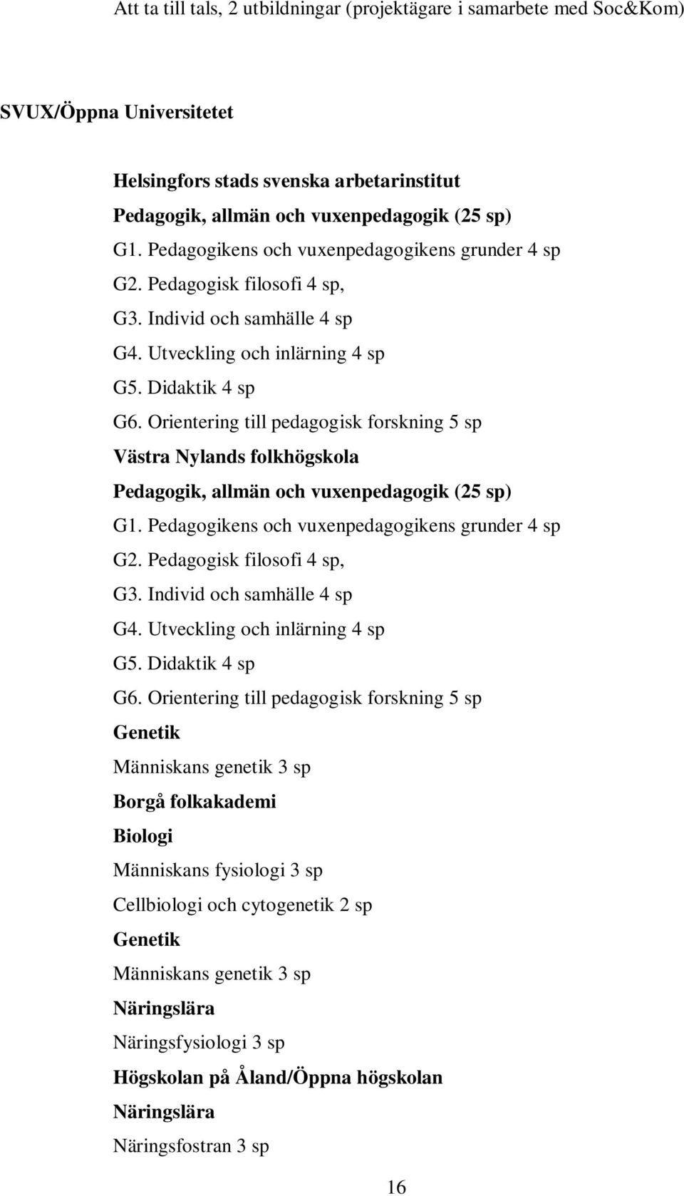 Orientering till pedagogisk forskning 5 sp Västra Nylands folkhögskola Pedagogik, allmän och vuxenpedagogik (25 sp) G1.